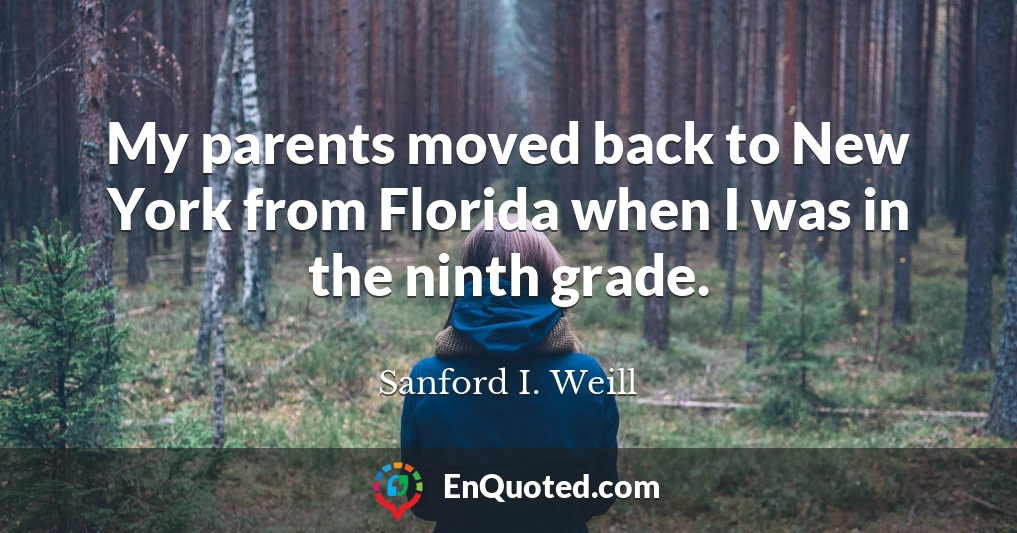 My parents moved back to New York from Florida when I was in the ninth grade.