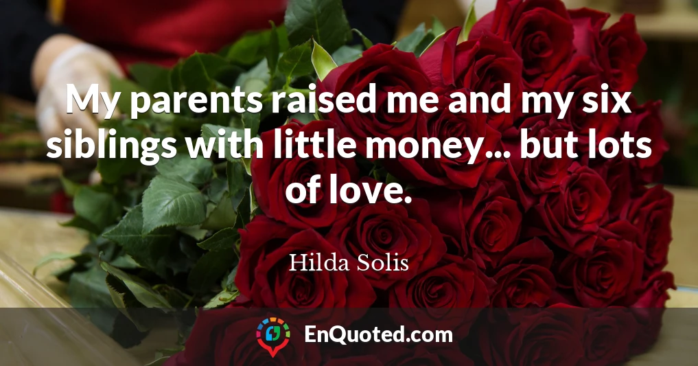 My parents raised me and my six siblings with little money... but lots of love.