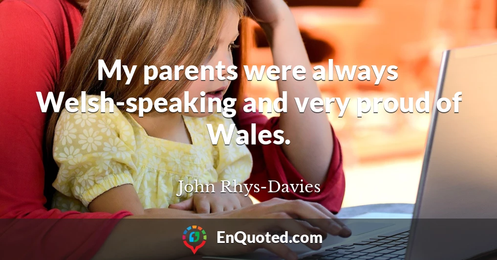 My parents were always Welsh-speaking and very proud of Wales.