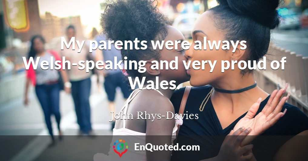 My parents were always Welsh-speaking and very proud of Wales.