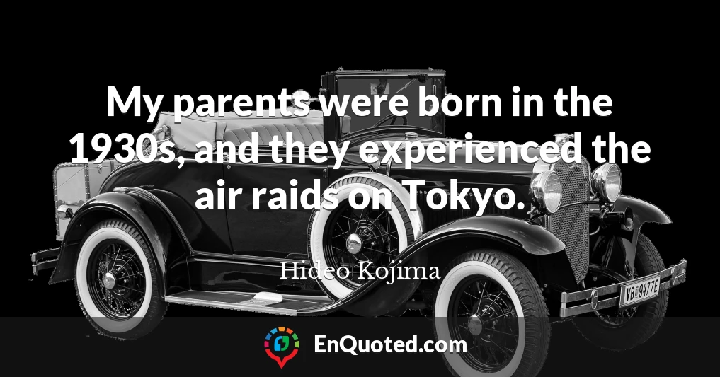 My parents were born in the 1930s, and they experienced the air raids on Tokyo.