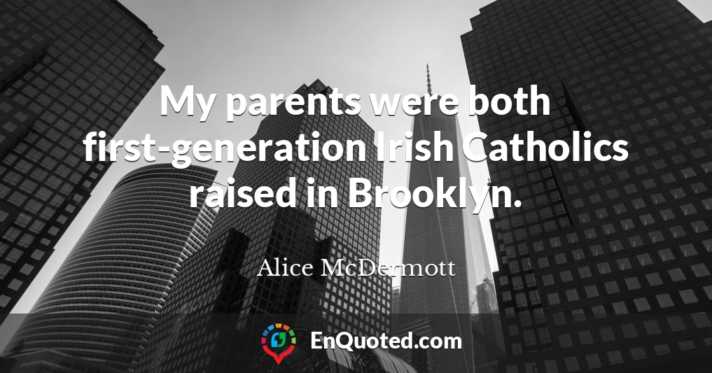 My parents were both first-generation Irish Catholics raised in Brooklyn.
