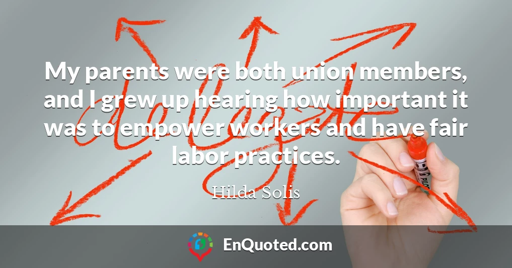 My parents were both union members, and I grew up hearing how important it was to empower workers and have fair labor practices.