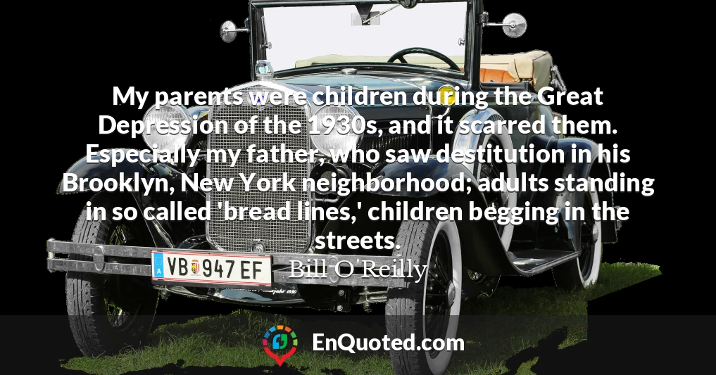 My parents were children during the Great Depression of the 1930s, and it scarred them. Especially my father, who saw destitution in his Brooklyn, New York neighborhood; adults standing in so called 'bread lines,' children begging in the streets.