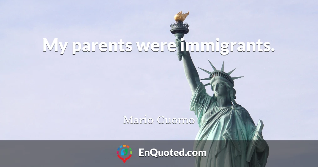 My parents were immigrants.