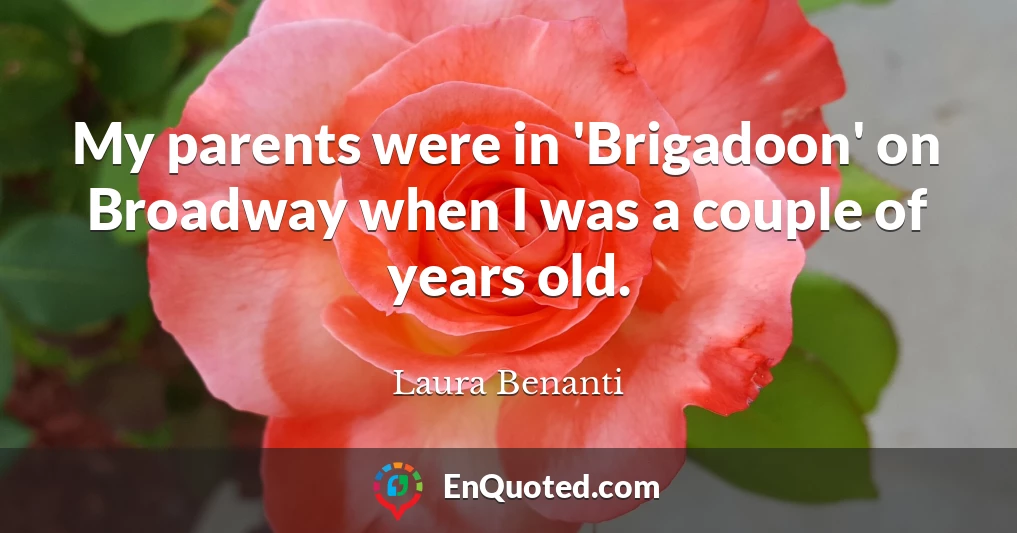 My parents were in 'Brigadoon' on Broadway when I was a couple of years old.