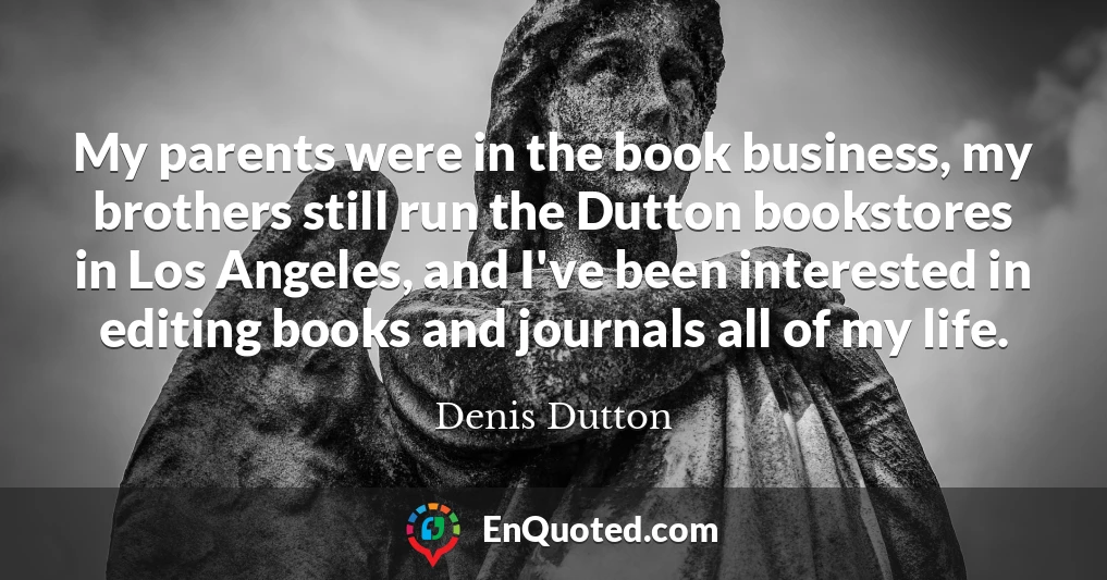 My parents were in the book business, my brothers still run the Dutton bookstores in Los Angeles, and I've been interested in editing books and journals all of my life.