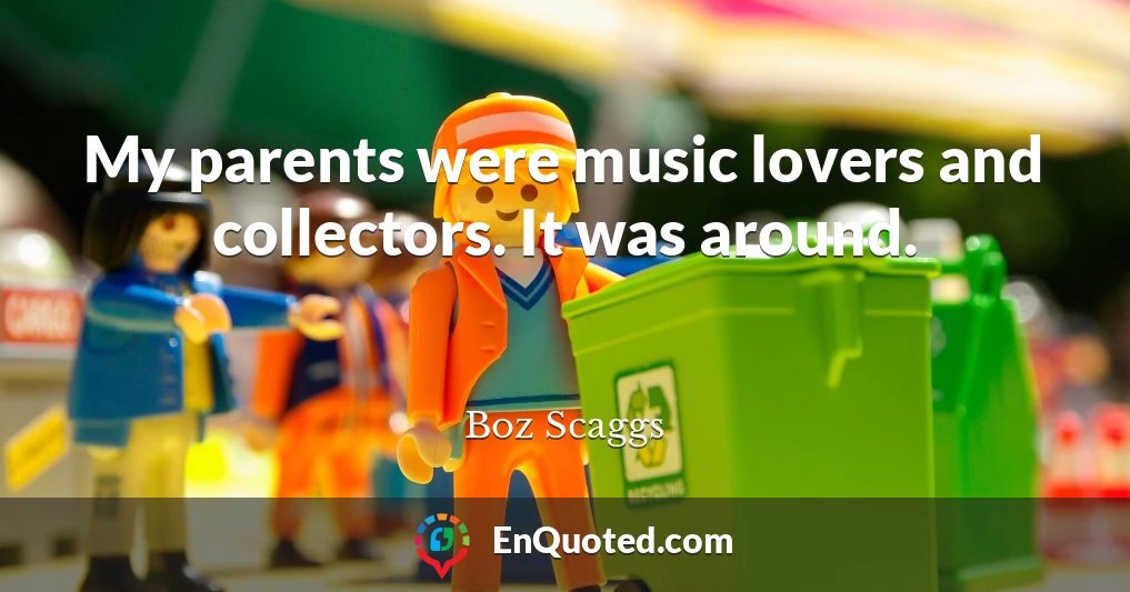 My parents were music lovers and collectors. It was around.