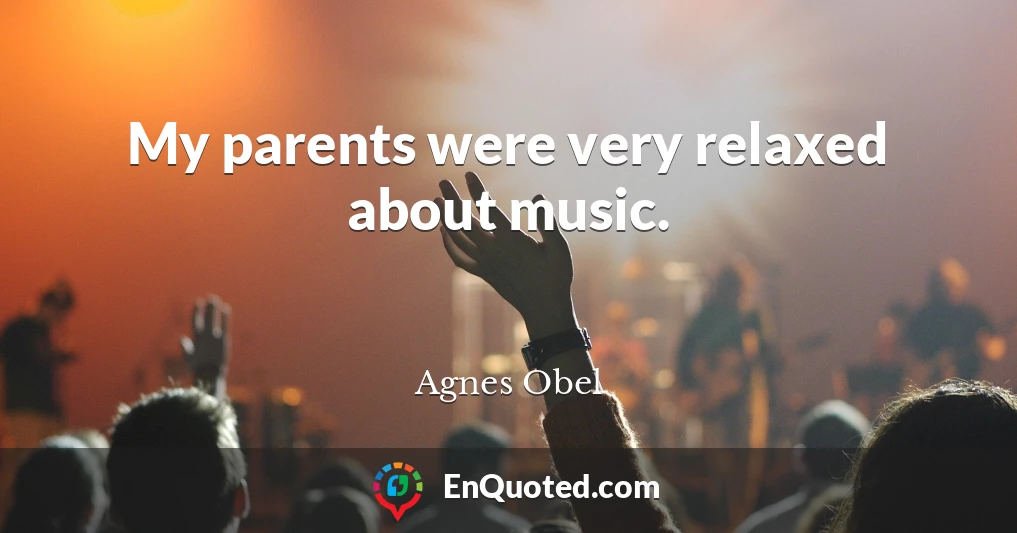 My parents were very relaxed about music.