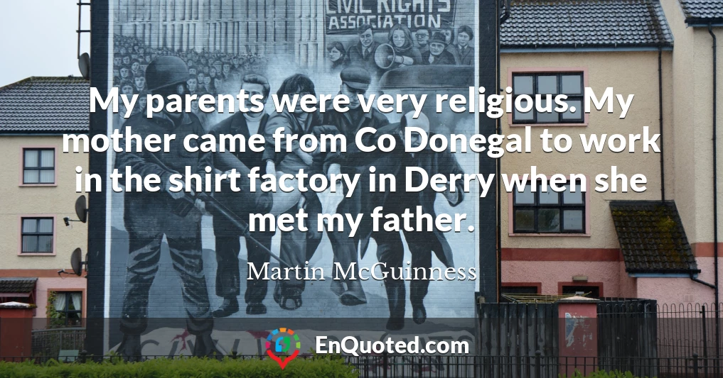 My parents were very religious. My mother came from Co Donegal to work in the shirt factory in Derry when she met my father.