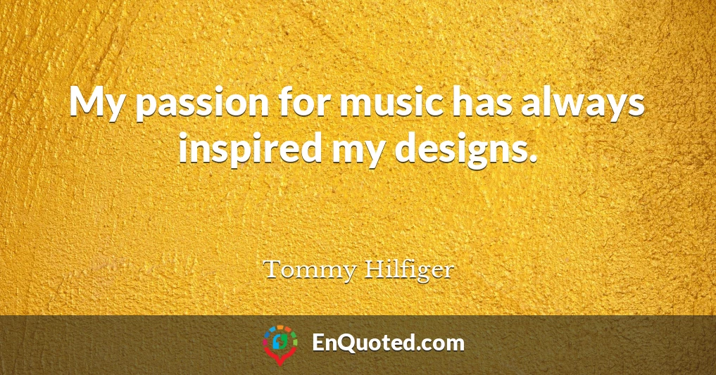 My passion for music has always inspired my designs.
