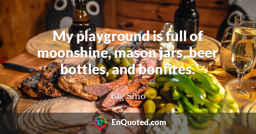 My playground is full of moonshine, mason jars, beer bottles, and bonfires.