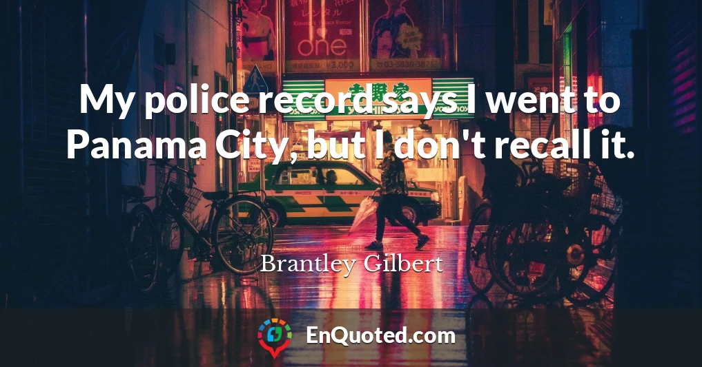 My police record says I went to Panama City, but I don't recall it.