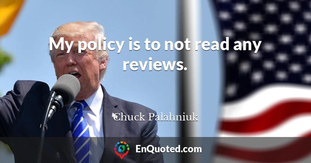 My policy is to not read any reviews.