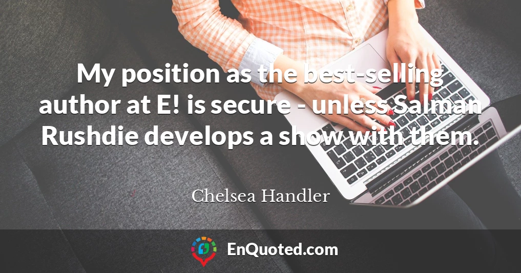 My position as the best-selling author at E! is secure - unless Salman Rushdie develops a show with them.