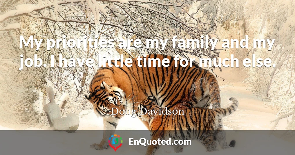 My priorities are my family and my job. I have little time for much else.