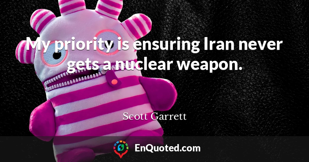 My priority is ensuring Iran never gets a nuclear weapon.