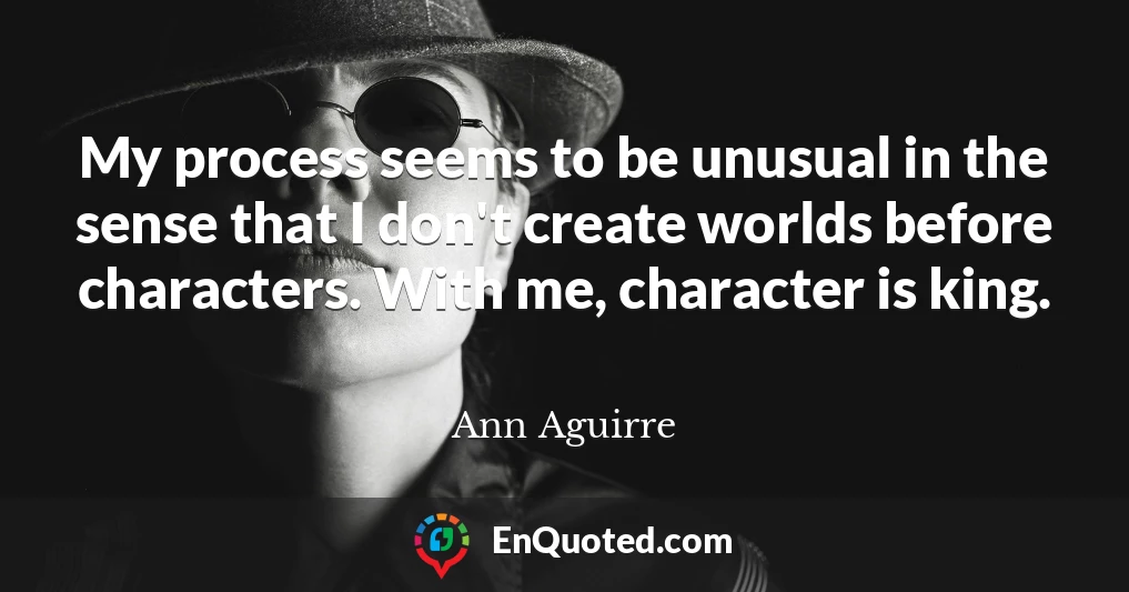 My process seems to be unusual in the sense that I don't create worlds before characters. With me, character is king.