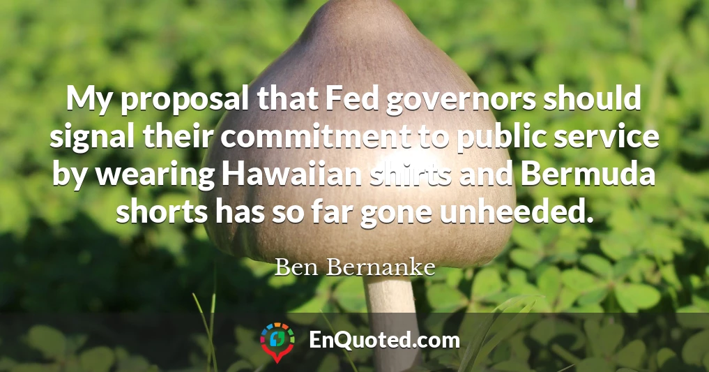 My proposal that Fed governors should signal their commitment to public service by wearing Hawaiian shirts and Bermuda shorts has so far gone unheeded.
