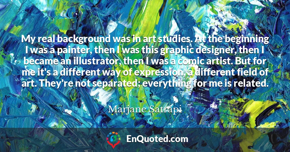 My real background was in art studies. At the beginning I was a painter, then I was this graphic designer, then I became an illustrator, then I was a comic artist. But for me it's a different way of expression, a different field of art. They're not separated; everything for me is related.