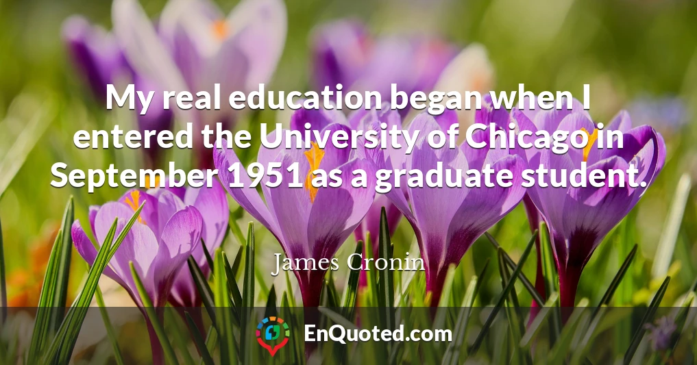 My real education began when I entered the University of Chicago in September 1951 as a graduate student.