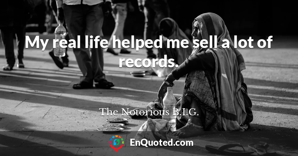 My real life helped me sell a lot of records.