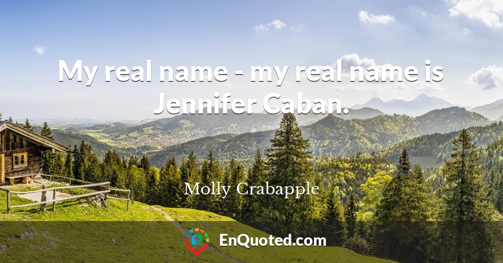 My real name - my real name is Jennifer Caban.