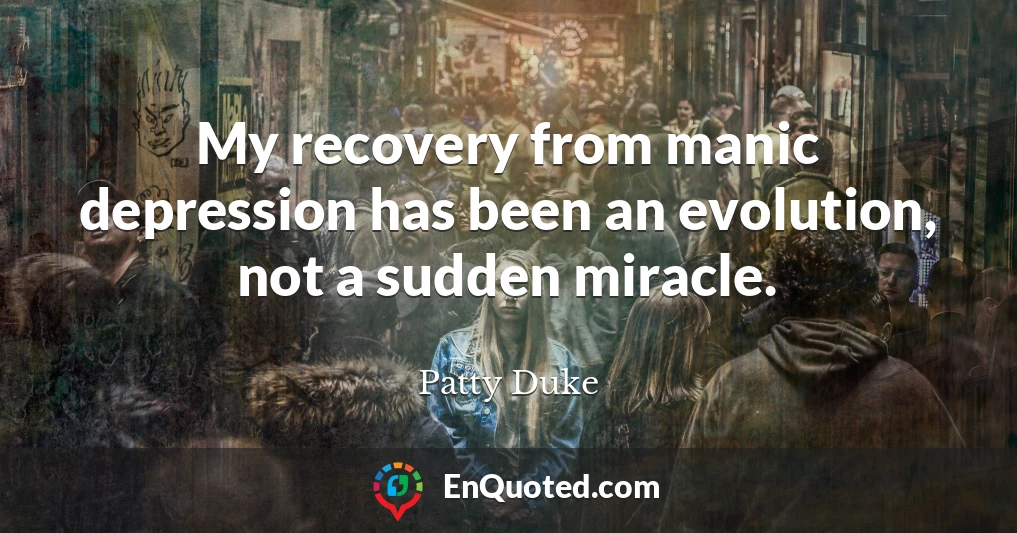 My recovery from manic depression has been an evolution, not a sudden miracle.