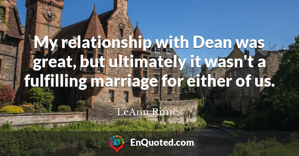 My relationship with Dean was great, but ultimately it wasn't a fulfilling marriage for either of us.