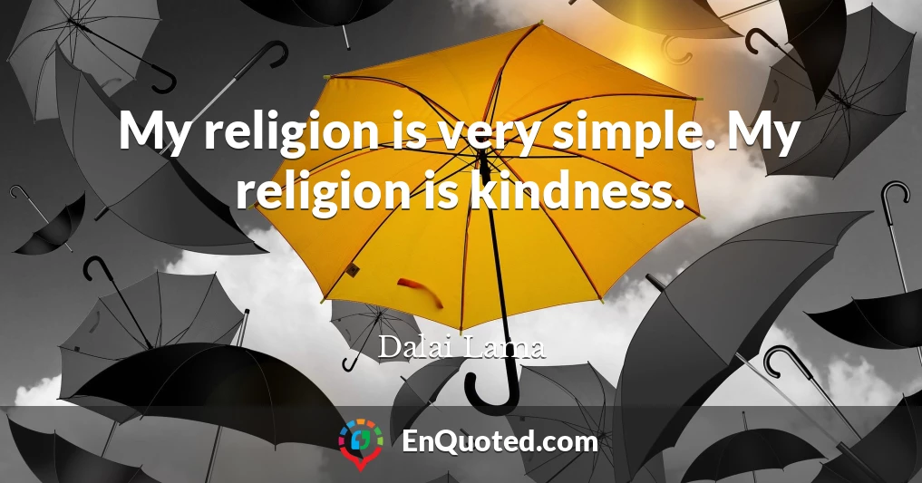 My religion is very simple. My religion is kindness.