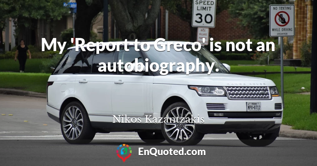 My 'Report to Greco' is not an autobiography.