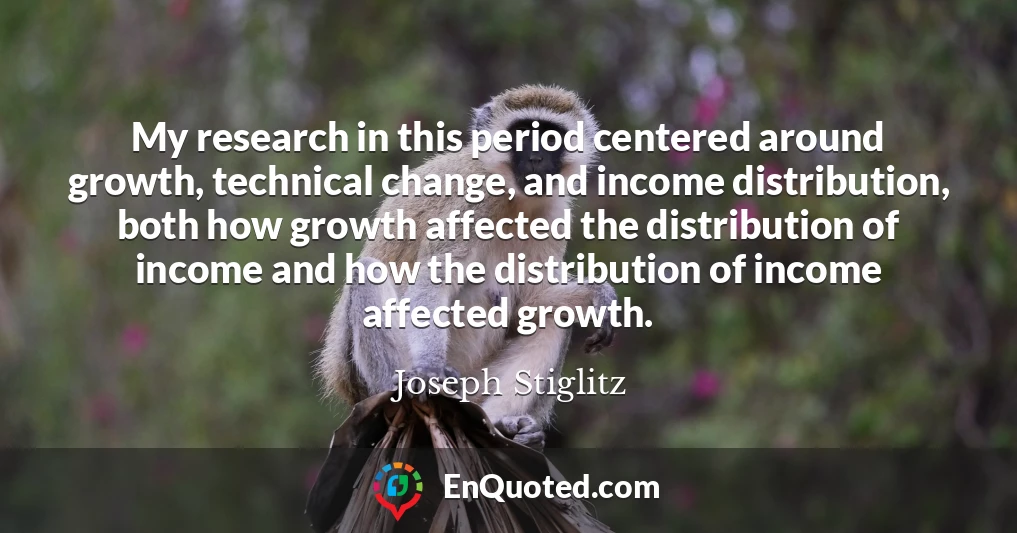 My research in this period centered around growth, technical change, and income distribution, both how growth affected the distribution of income and how the distribution of income affected growth.