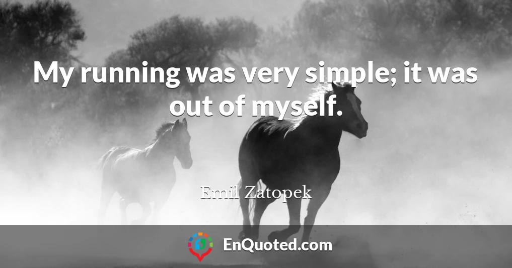 My running was very simple; it was out of myself.