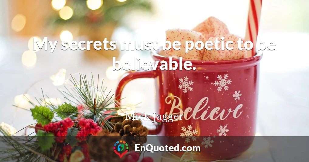 My secrets must be poetic to be believable.