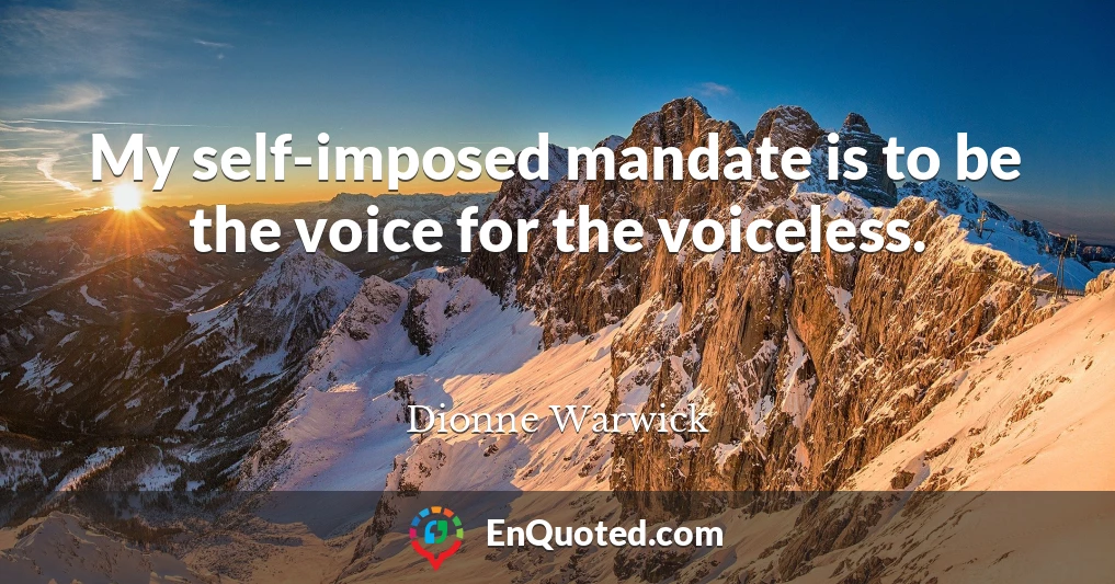 My self-imposed mandate is to be the voice for the voiceless.