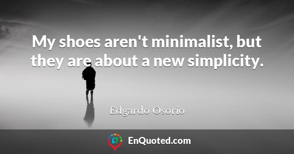 My shoes aren't minimalist, but they are about a new simplicity.