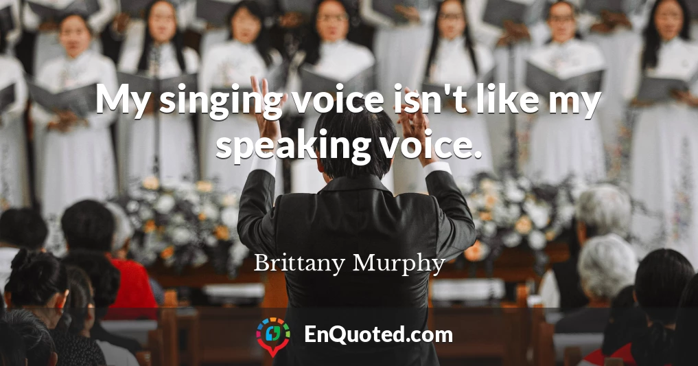 My singing voice isn't like my speaking voice.