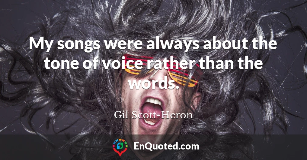My songs were always about the tone of voice rather than the words.