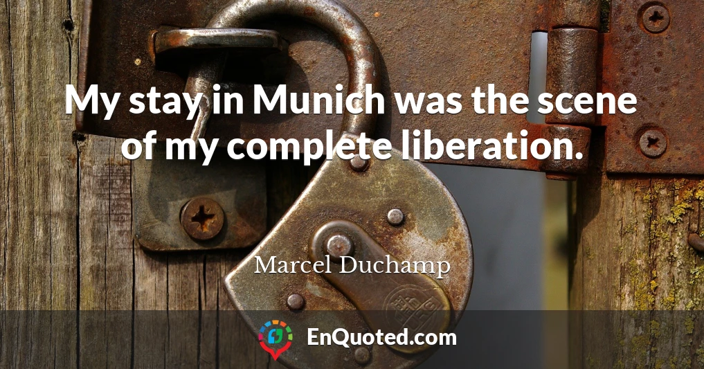 My stay in Munich was the scene of my complete liberation.
