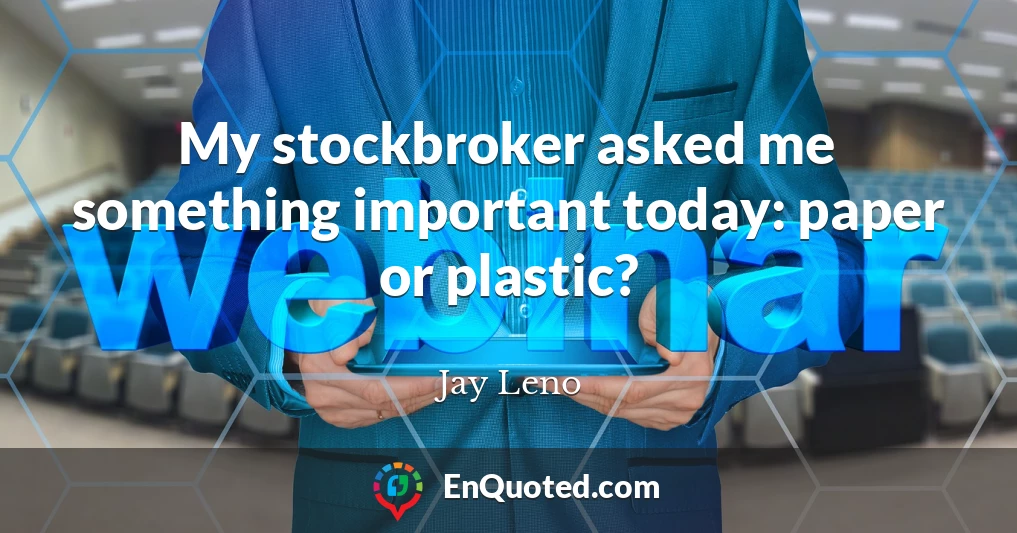 My stockbroker asked me something important today: paper or plastic?