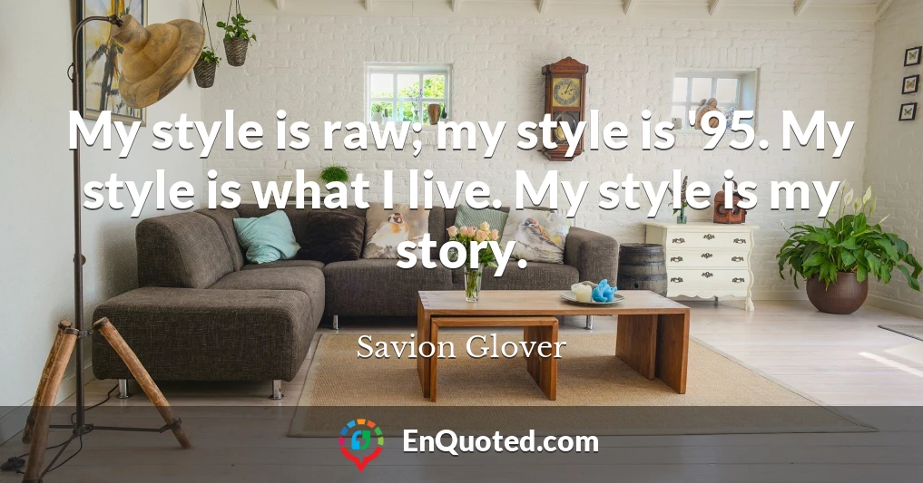 My style is raw; my style is '95. My style is what I live. My style is my story.