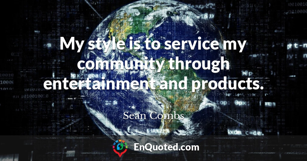 My style is to service my community through entertainment and products.