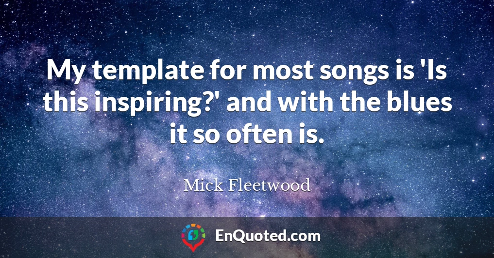 My template for most songs is 'Is this inspiring?' and with the blues it so often is.