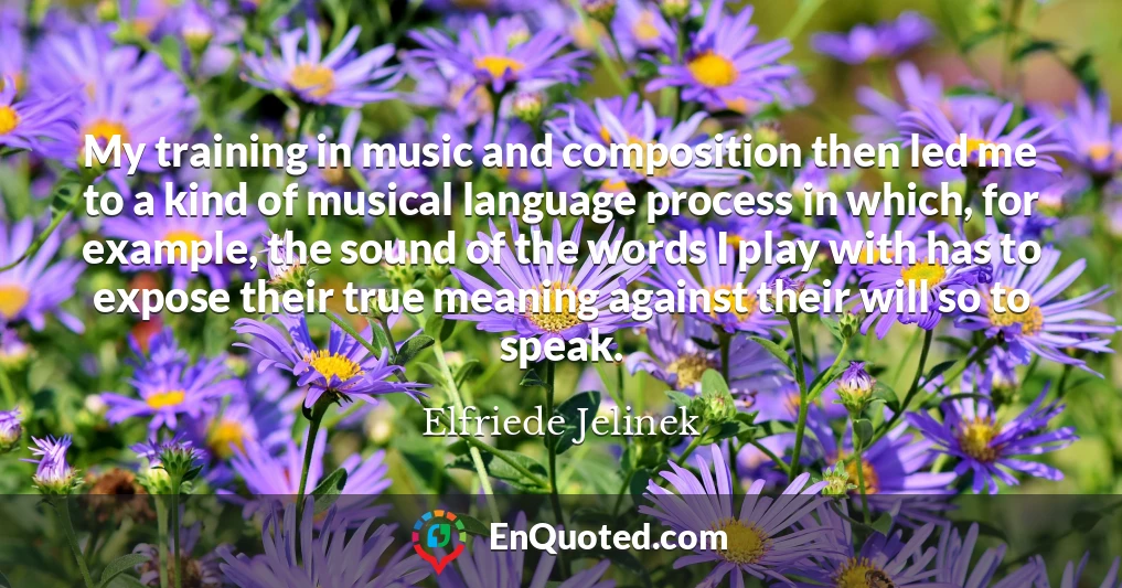My training in music and composition then led me to a kind of musical language process in which, for example, the sound of the words I play with has to expose their true meaning against their will so to speak.
