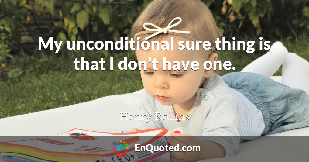 My unconditional sure thing is that I don't have one.