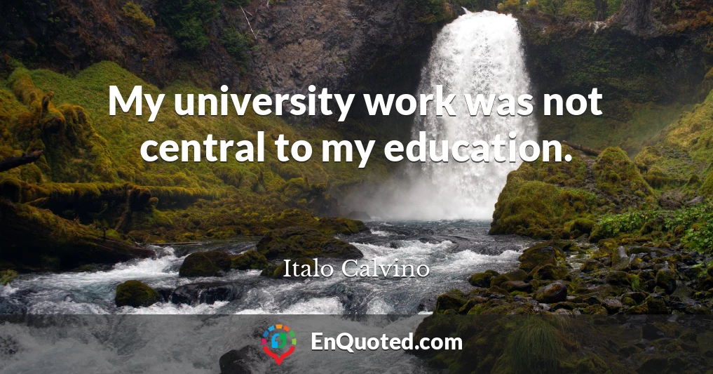 My university work was not central to my education.