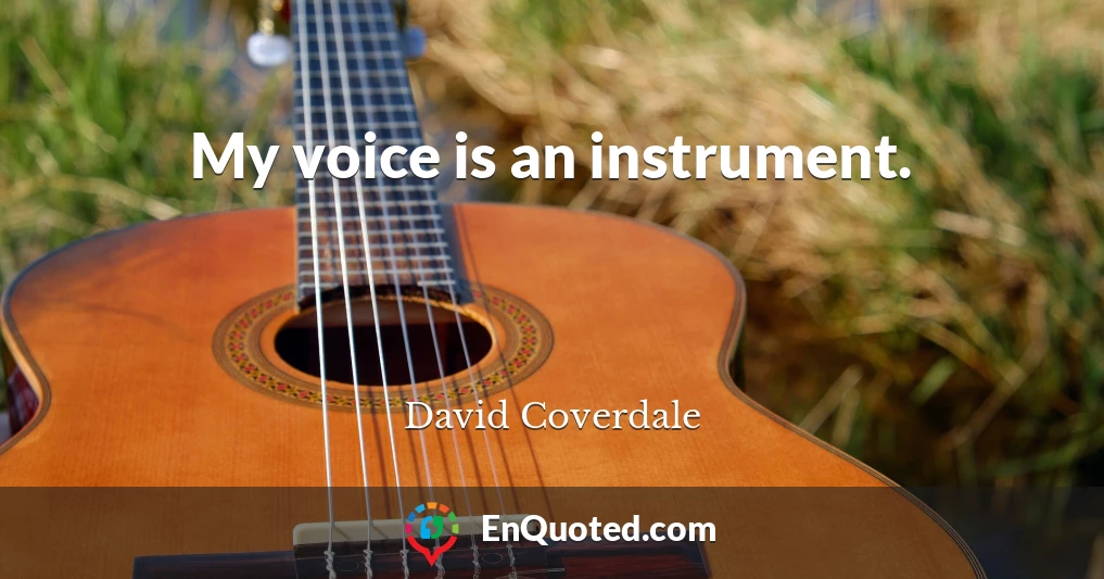 My voice is an instrument.