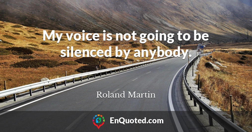My voice is not going to be silenced by anybody.