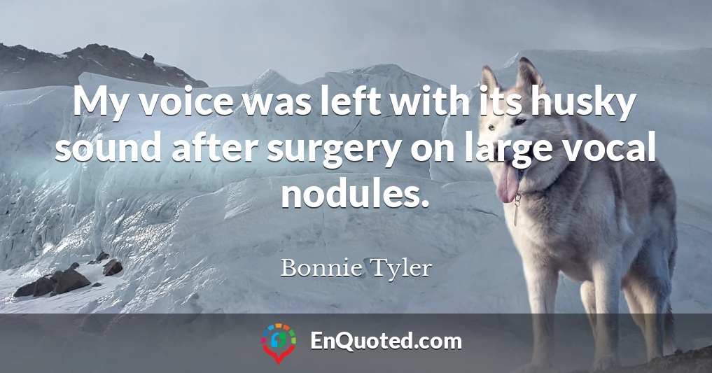 My voice was left with its husky sound after surgery on large vocal nodules.