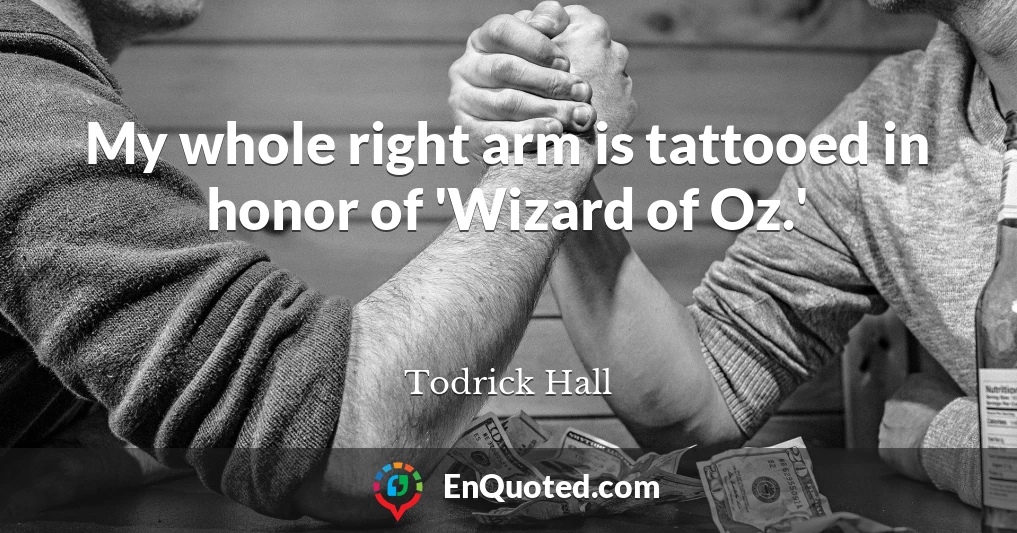 My whole right arm is tattooed in honor of 'Wizard of Oz.'